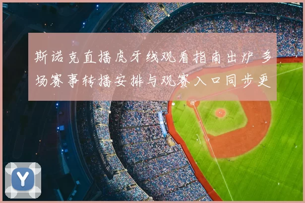 斯诺克直播虎牙线观看指南出炉 多场赛事转播安排与观赛入口同步更新