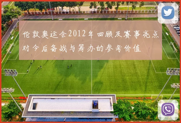 伦敦奥运会2012年回顾及赛事亮点对今后备战与筹办的参考价值