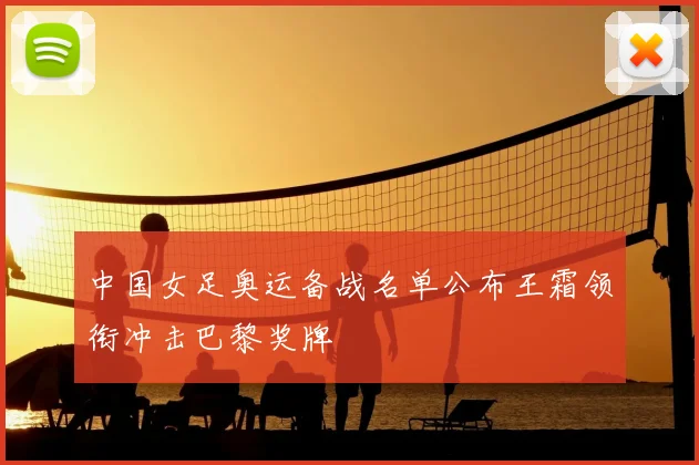 中国女足奥运备战名单公布王霜领衔冲击巴黎奖牌