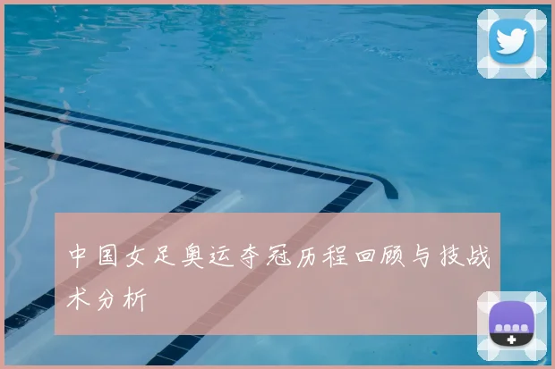 中国女足奥运夺冠历程回顾与技战术分析