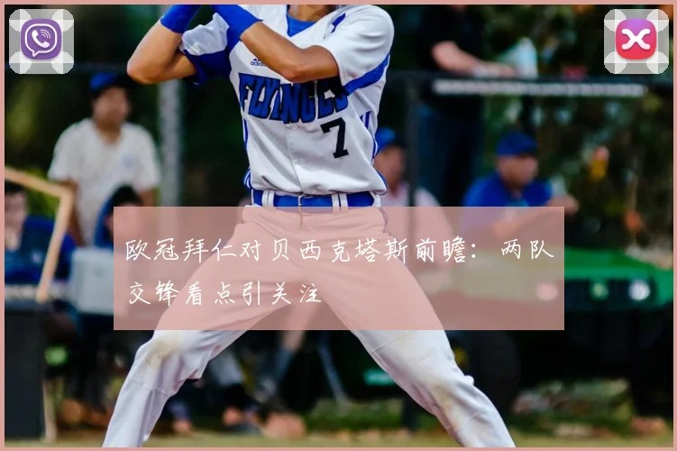 欧冠拜仁对贝西克塔斯前瞻：两队交锋看点引关注