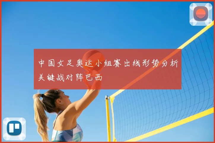 中国女足奥运小组赛出线形势分析关键战对阵巴西