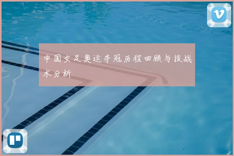 中国女足奥运夺冠历程回顾与技战术分析